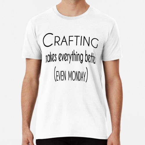 Remera Crafting Makes Everything Better (even Monday) Algodo