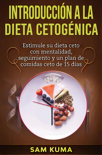 Introducciãâ³n A La Dieta Cetogãâ©nica: Estimule Su Dieta Ceto Con Mentalidad, Seguimiento Y Un..., De Kuma, Sam. Editorial Lightning Source Inc, Tapa Dura En Español