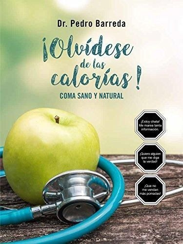 Olvidese De Las Calorias  : Coma Sano Y Natural, De Pedro Barreda. Editorial Pehoé Ediciones, Tapa Blanda En Español, 2017