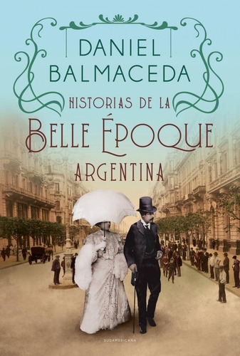 Historias De La Belle Epoque Argentina. - Balmaceda, Danie