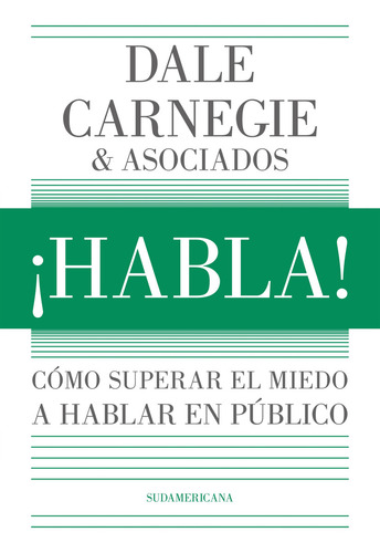 Habla: Cómo Superar El Miedo A Hablar En Público, De Dale Carnegie Training. Única, Vol. Único. Editorial Sudamericana, Tapa Blanda En Español