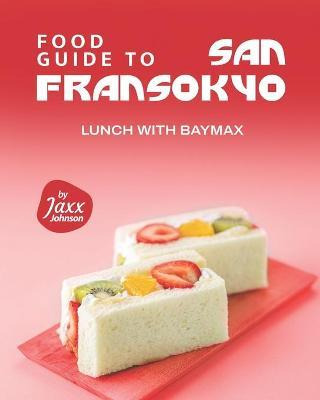 Libro Food Guide To San Fransokyo : Lunch With Baymax - J...