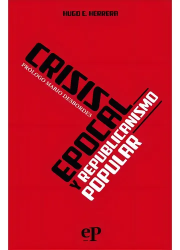 Crisis Epocal Y Republicanismo Popular - Hugo Herrera