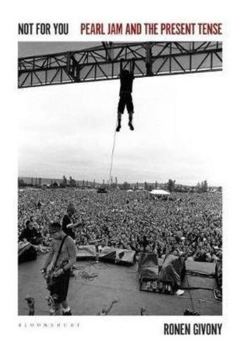 Not For You : Pearl Jam And The Present Tense, De Ronen Givony. Editorial Bloomsbury Publishing Plc, Tapa Dura En Inglés