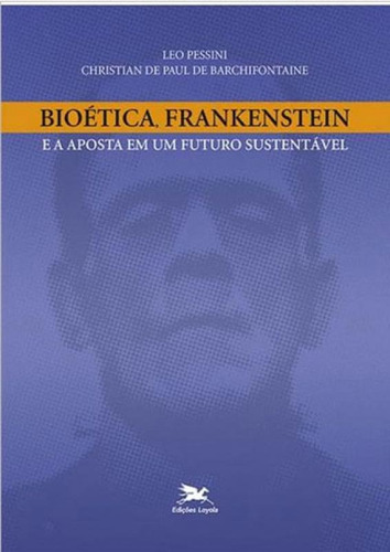 Bioética, Frankenstein e a aposta em um futuro sustentável, de Pessini, Leo. Editora Loyola, capa mole, edição 1ª edição - 2018 em português