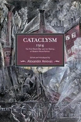 Cataclysm 1914: The First World War And The Making Of Modern World Politics, De Alexander Anievas. Editorial Haymarket Books, Tapa Blanda En Inglés