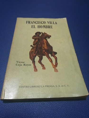 Francisco Villa El Hombre. Víctor Ceja Reyes 