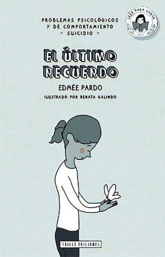 El último recuerdo: Problemas psicológicos y de comportamiento: Suicidio, de Pardo, Edmée. Serie Leer para sanar, vol. 3. Editorial Trilce Ediciones, tapa blanda en español, 2018