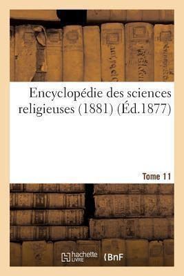 Encyclopedie Des Sciences Religieuses. Tome 11 (1881) - S...
