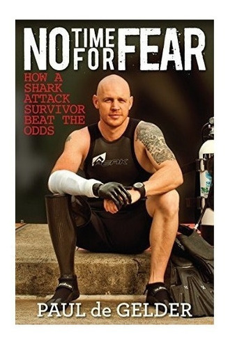 No Time For Fear: How A Shark Attack Survivor Beat The Od...