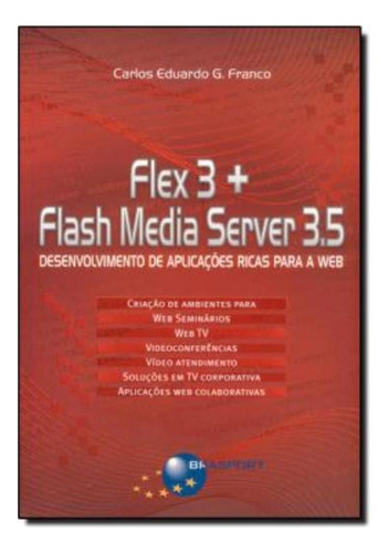 Flex 3 + Flash Media Server 3.5 - Desenvolvimento De Aplicacoes Ricas Para A Web, De Franco, Carlos Eduardo Goncalves. Editora Brasport Em Português