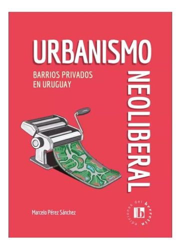 Urbanismo Neoliberal. Barrios Privados En Uruguay - Marcelo 