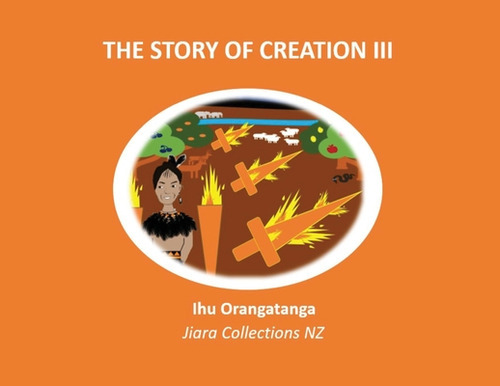 The Story Of Creation Iii, De Kaihanga, Ihu Orangatanga. Editorial Lightning Source Inc, Tapa Blanda En Inglés