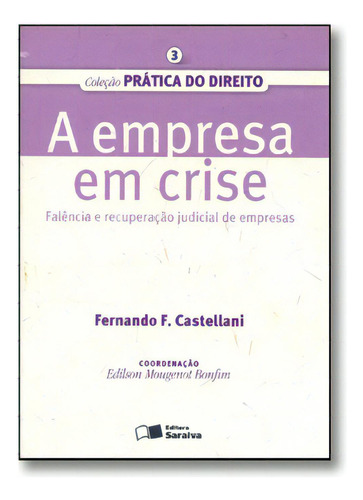 Col. Pratica Do Direito 3 - A Empresa Em Crise Falencia E Recuperacao Judicial De Empresas, De Fernando F. Castellani. Editora Saraiva Em Português