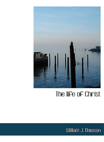 The Life Of Christ, De Dawson, William J.., Vol. 1. Editorial Bibliobazaar, Tapa Blanda En Inglés