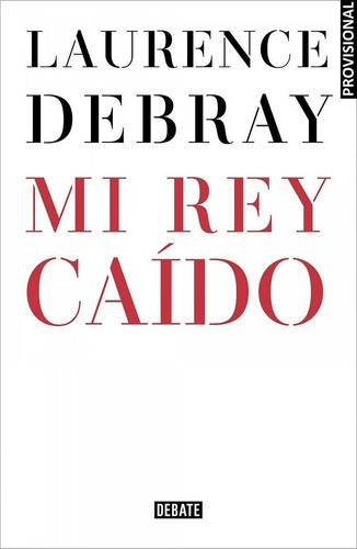 Libro: Mi Rey Caído. Juan Carlos De España. Debray, Lauren