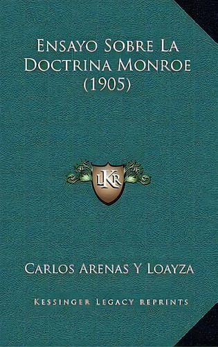 Ensayo Sobre La Doctrina Monroe (1905), De Carlos Arenas Y Loayza. Editorial Kessinger Publishing, Tapa Dura En Español
