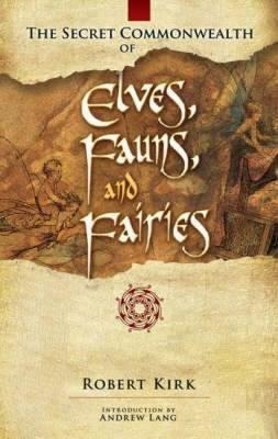 The Secret Commonwealth Of Elves, Fauns And Fairies - Robert