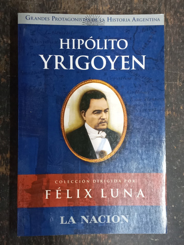 Hipolito Yrigoyen * Felix Luna * La Nacion *