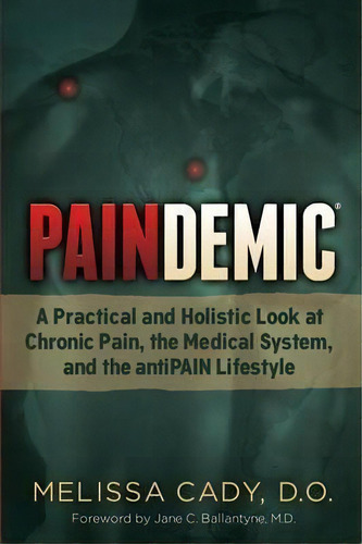 Paindemic : A Practical And Holistic Look At Chronic Pain, The Medical System, And The Antipain L..., De Melissa Cady. Editorial Morgan James Publishing Llc, Tapa Blanda En Inglés