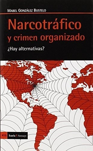 Narcotrafico Y Crimen Organizado ¿hay Alternativas?, De Mabel Gonzalez Bustelo. Editorial Icaria En Español