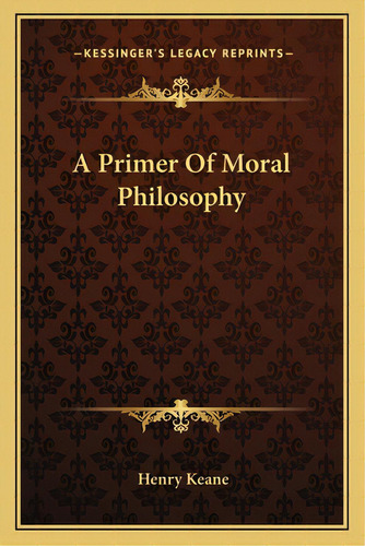 A Primer Of Moral Philosophy, De Keane, Henry. Editorial Kessinger Pub Llc, Tapa Blanda En Inglés