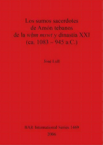 Los Sumos Sacerdotes De Amon Tebanos De La Whm Mswt Y Dinastia Xxi (ca. 1083 - 945 A.c.), De Jose Lull. Editorial Bar Publishing, Tapa Blanda En Español