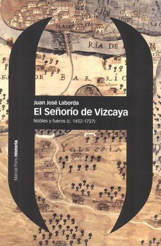 El Señorio De Vizcaya. Nobles Y Fueros (c.1452-1727), De Laborda, Juan Jose. Editorial Marcial Pons, Tapa Blanda, Edición 1 En Español, 2012
