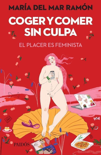 Coger Y Comer Sin Culpa - El Placer Feminista - Planeta