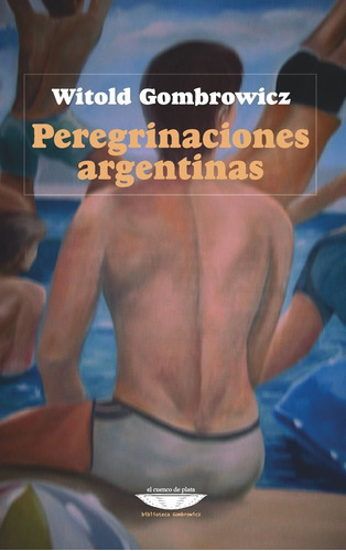 Peregrinaciones Argentinas, De Witold Gombrowicz. Editorial Cuenco De Plata, Edición 1 En Español