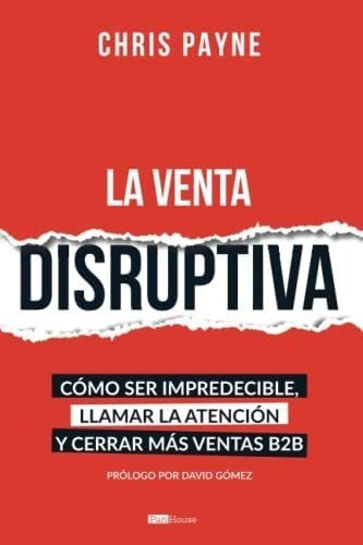 Libro: La Venta Disruptiva: Cómo Ser Impredecible, Llamar L