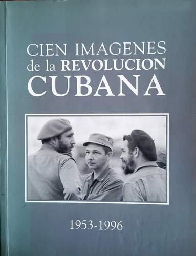Cien Imágenes De La Revolución Cubana (1953 - 1996) 