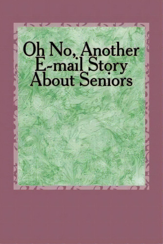 Oh No, Another E-mail Story About Seniors, De Lewis A Armstrong. Editorial Createspace Independent Publishing Platform, Tapa Blanda En Inglés