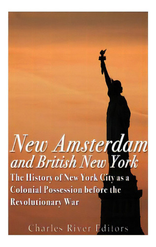 New Amsterdam And British New York: The History Of New York City As A Colonial Possession Before ..., De Charles River Editors. Editorial Createspace, Tapa Blanda En Inglés