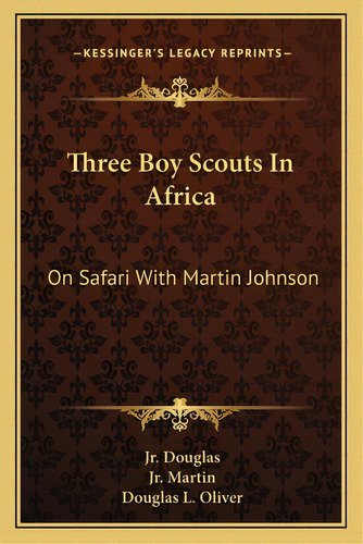 Three Boy Scouts In Africa: On Safari With Martin Johnson, De Douglas, Robert Dick, Jr.. Editorial Kessinger Pub Llc, Tapa Blanda En Inglés