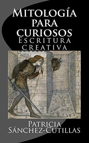 Mitologia Para Curiosos Escritura Creativa -..., De Sanchez-cutillas, Patri. Editorial Createspace Independent Publishing Platform En Español