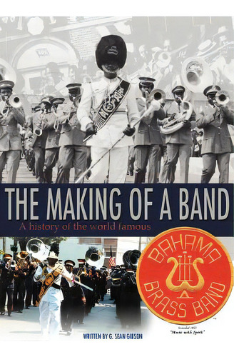 The Making Of A Band: A History Of The World Famous Bahama Brass Band, De Gibson, G. Sean. Editorial Authorhouse, Tapa Blanda En Inglés