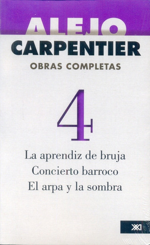 Obras Completas Vol-04: La Aprendiz De Bruja / Concierto Barroco / El Arpa Y La Somb, De Carpentier, Alejo. Editorial Siglo Xxi Editores México, Edición 1 En Español