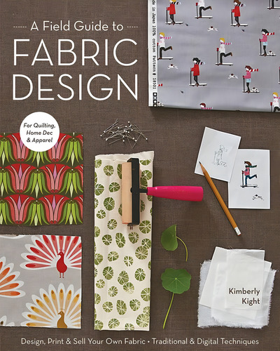 Libro A Field Guide To Fabric Design En Ingles: Design, Print & Sell Your Own Fabric - Traditional & Digital Techniques, De Kim., Vol. 1. Editorial C&t Publishing, Tapa Blanda En Inglés