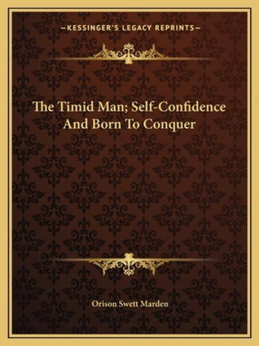 The Timid Man; Self-confidence And Born To Conquer, De Marden, Orison Swett. Kessinger's Legacy Reprints, Vol. 1. Editorial Kessinger Pub Llc, Tapa Blanda En Inglés