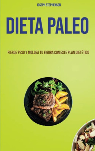 Libro: Dieta Paleo: Pierde Peso Y Moldea Tu Con Este Plan Di