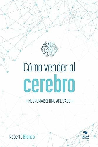 Libro : Como Vender Al Cerebro Neuromarketing Aplicado -..