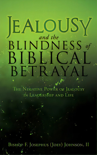 Jealousy And The Blindness Of Biblical Betrayal: The Negative Power Of Jealousy In Leadership And..., De Johnson, Bishop F. Josephus (joey), Ii. Editorial Xulon Pr, Tapa Blanda En Inglés