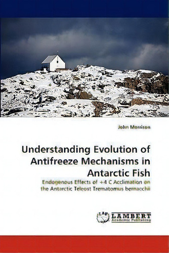 Understanding Evolution Of Antifreeze Mechanisms In Antarctic Fish, De Professor John Morrison. Editorial Lap Lambert Academic Publishing, Tapa Blanda En Inglés