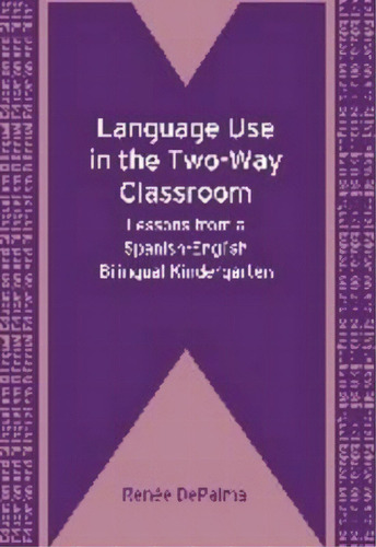 Language Use In The Two-way Classroom : Lessons From A Spanish-english Bilingual Kindergarten, De Renee Depalma. Editorial Channel View Publications Ltd, Tapa Blanda En Inglés