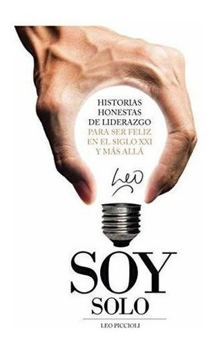 Soy Solo - Historias Honestas De Liderazgo Para Ser, de Piccioli,. Editorial CreateSpace Independent Publishing Platform en español