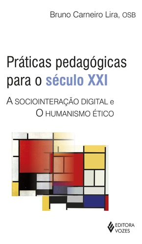 Práticas pedagógicas para o século XXI: A sociointeração digital e o humanismo ético, de Lira, Bruno Carneiro. Editora Vozes Ltda., capa mole em português, 2016