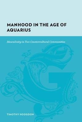 Manhood In The Age Of Aquarius : Masculinity In Two Count...