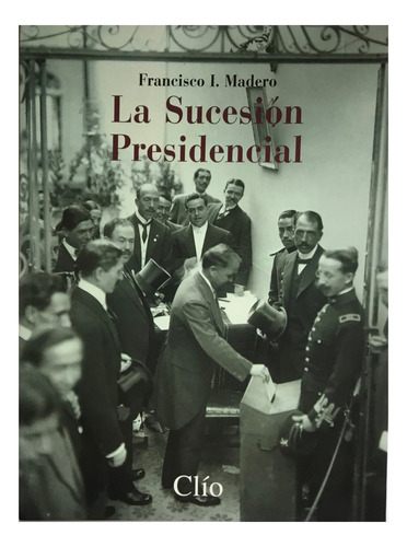 Francisco I. Madero La Sucesión Presidencial Krauze Ed Clio