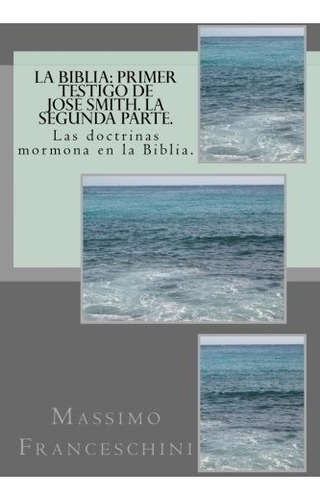 Libro : La Biblia: Primer Testigo De Jose Smith. La Segun...